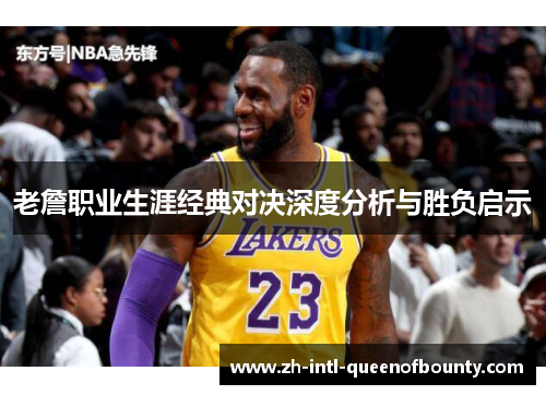 老詹职业生涯经典对决深度分析与胜负启示