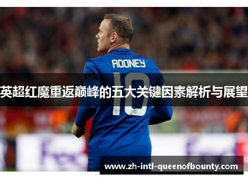 英超红魔重返巅峰的五大关键因素解析与展望 英超红魔重返巅峰的五大关键因素解析与展望