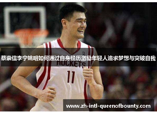 蔡崇信李宁姚明如何通过自身经历激励年轻人追求梦想与突破自我