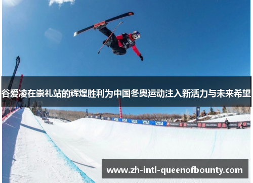 谷爱凌在崇礼站的辉煌胜利为中国冬奥运动注入新活力与未来希望 谷爱凌在崇礼站的辉煌胜利为中国冬奥运动注入新活力与未来希望