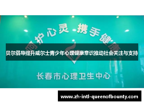 贝尔倡导提升威尔士青少年心理健康意识推动社会关注与支持
