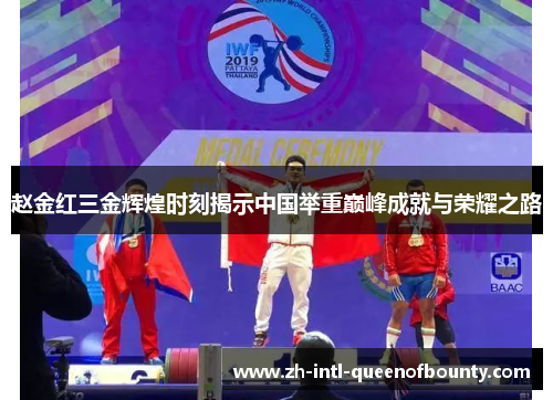 赵金红三金辉煌时刻揭示中国举重巅峰成就与荣耀之路