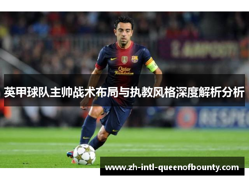 英甲球队主帅战术布局与执教风格深度解析分析 英甲球队主帅战术布局与执教风格深度解析分析