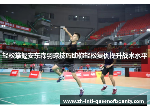 轻松掌握安东森羽球技巧助你轻松复仇提升战术水平