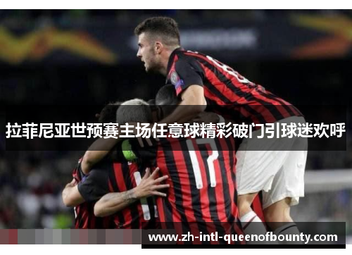 拉菲尼亚世预赛主场任意球精彩破门引球迷欢呼