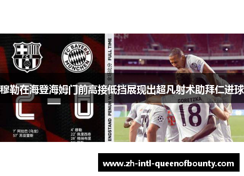 穆勒在海登海姆门前高接低挡展现出超凡射术助拜仁进球