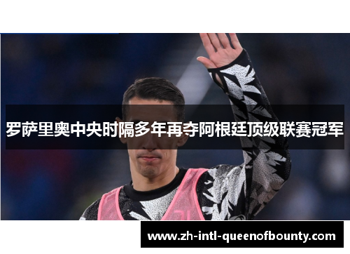 罗萨里奥中央时隔多年再夺阿根廷顶级联赛冠军 罗萨里奥中央时隔多年再夺阿根廷顶级联赛冠军