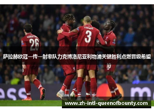 萨拉赫欧冠一传一射率队力克博洛尼亚利物浦关键胜利点燃晋级希望