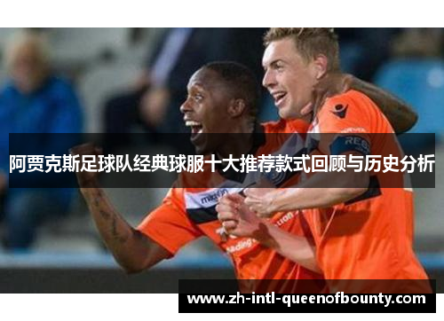 阿贾克斯足球队经典球服十大推荐款式回顾与历史分析
