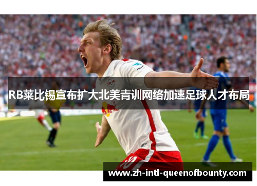RB莱比锡宣布扩大北美青训网络加速足球人才布局