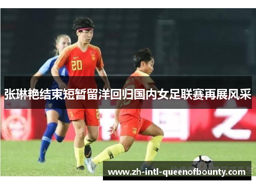 张琳艳结束短暂留洋回归国内女足联赛再展风采 张琳艳结束短暂留洋回归国内女足联赛再展风采