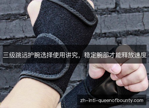三级跳远护腕选择使用讲究，稳定腕部才能释放速度